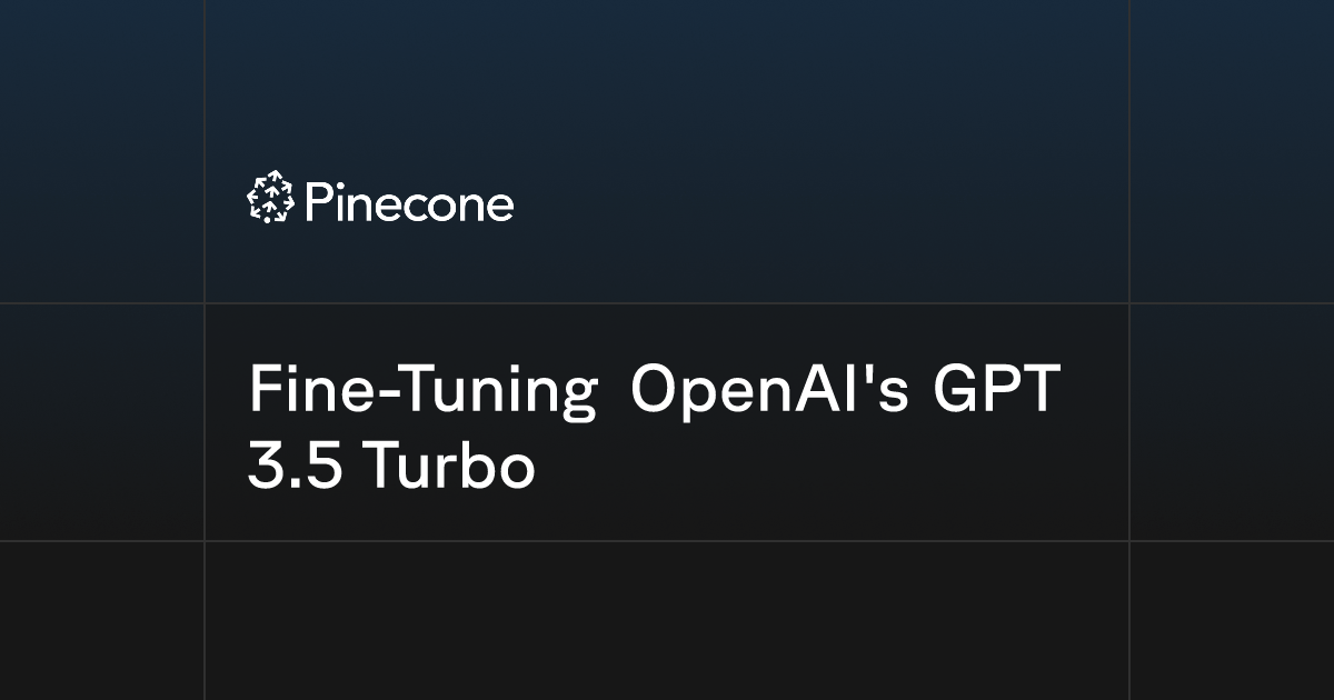 Fine-Tuning OpenAI's GPT 3.5 Turbo | Pinecone