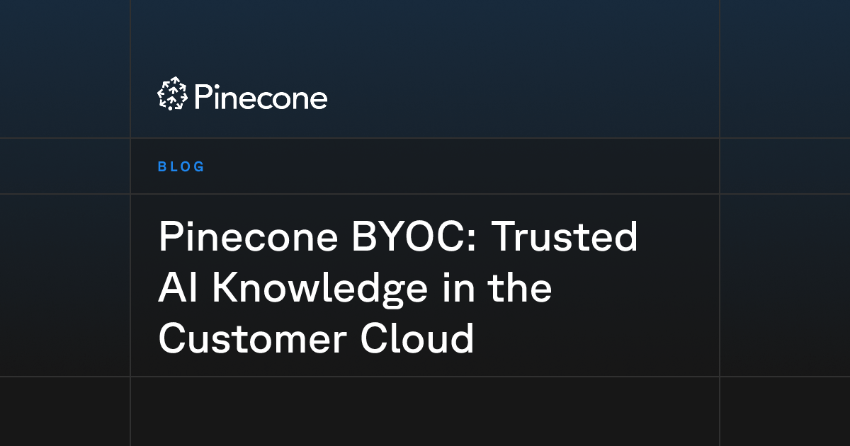 Pinecone BYOC: Trusted AI Knowledge in the Customer Cloud
