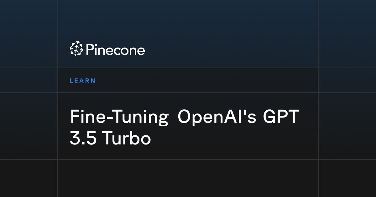 Fine-Tuning OpenAI's GPT 3.5 Turbo | Pinecone