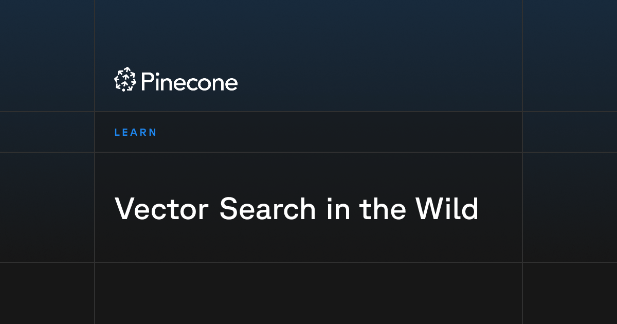 Vector Search in the Wild | Pinecone
