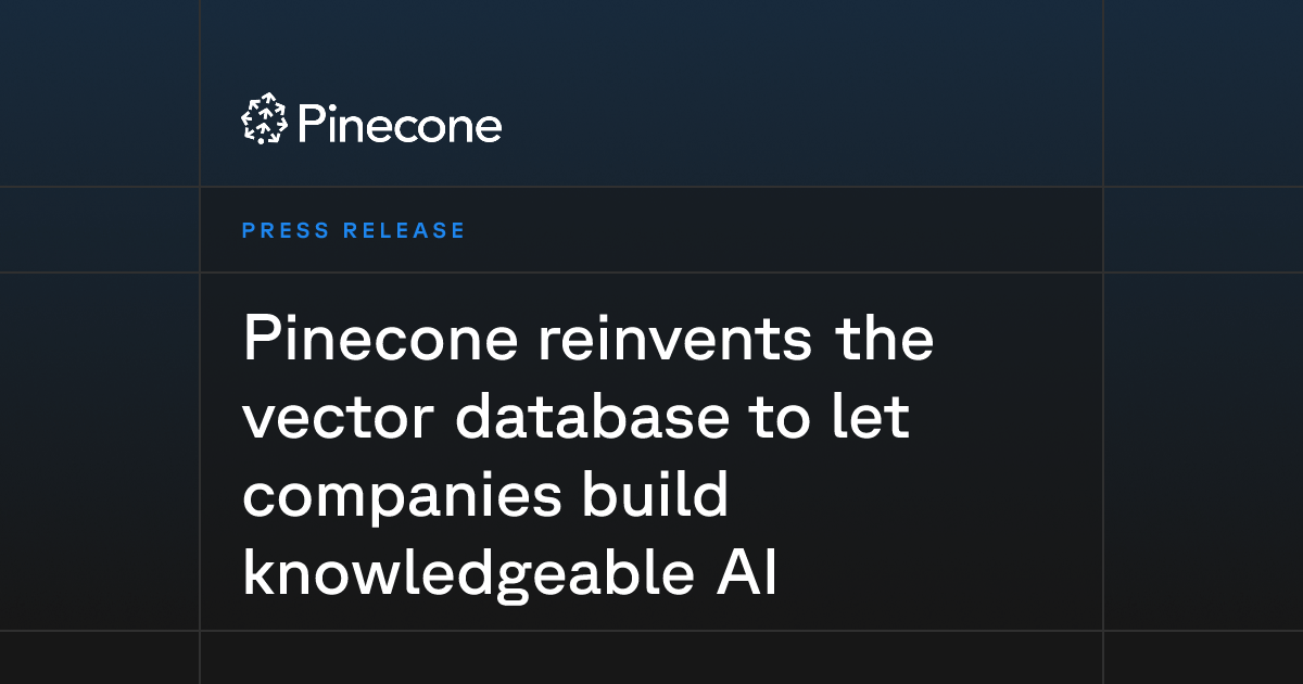 Pinecone reinvents the vector database to let companies build ...