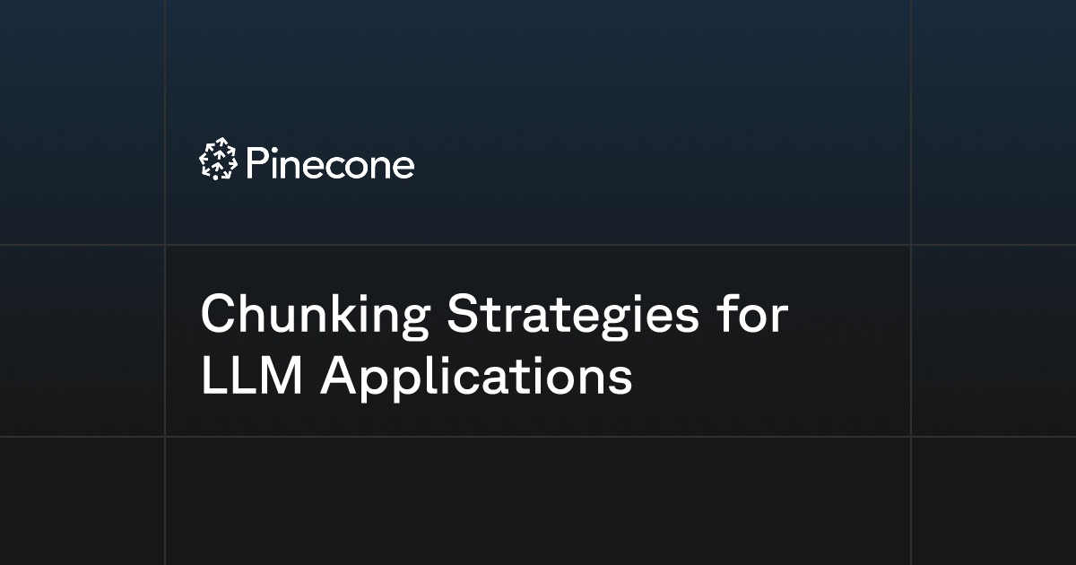 Chunking Strategies for LLM Applications | Pinecone