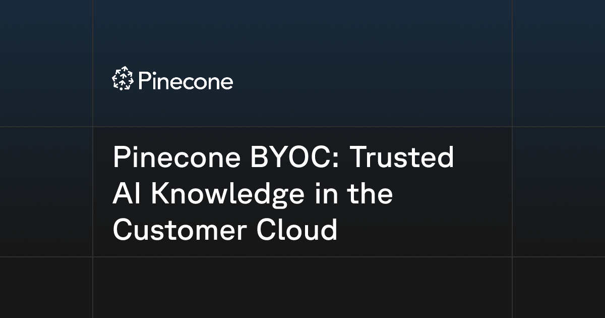 Pinecone BYOC: Trusted AI Knowledge in the Customer Cloud