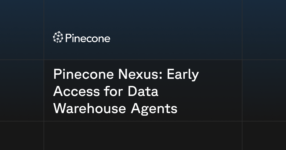Pinecone Nexus: Early Access for Data Warehouse Agents | Pinecone